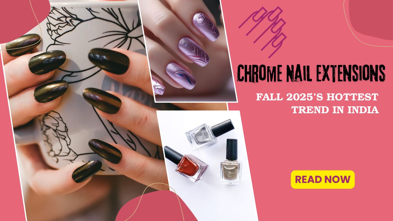 chrome nail extensions fall 2025’s hottest trend in india